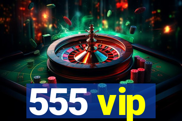 555 vip