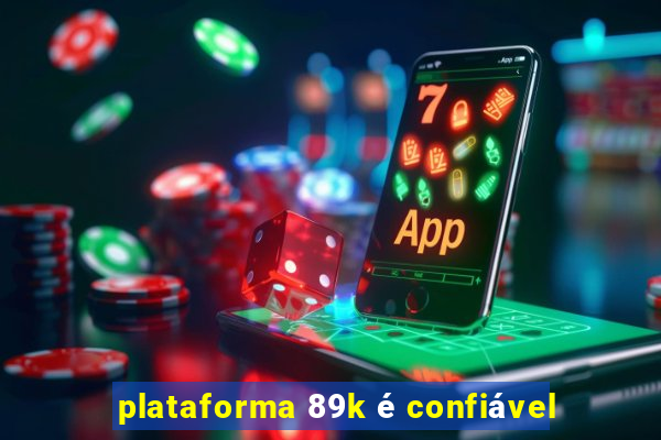 plataforma 89k é confiável
