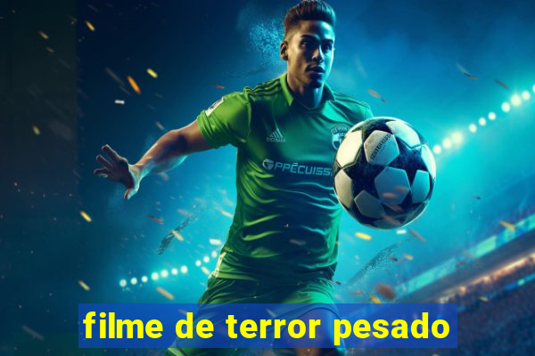 filme de terror pesado