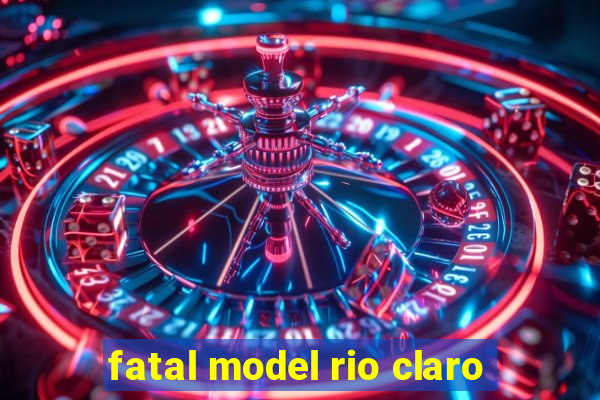 fatal model rio claro