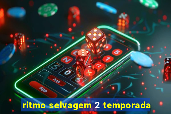 ritmo selvagem 2 temporada