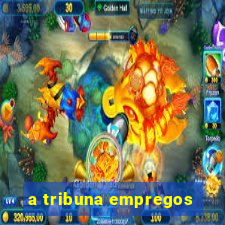 a tribuna empregos