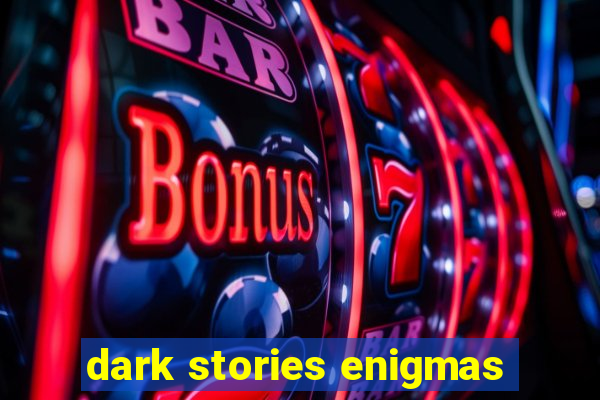 dark stories enigmas