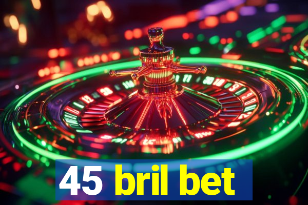 45 bril bet