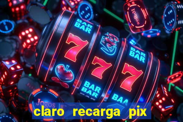 claro recarga pix $10 reais