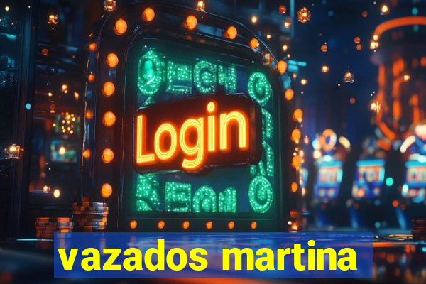 vazados martina