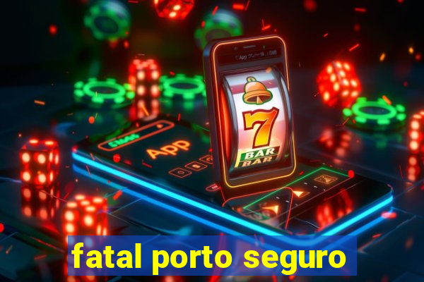 fatal porto seguro