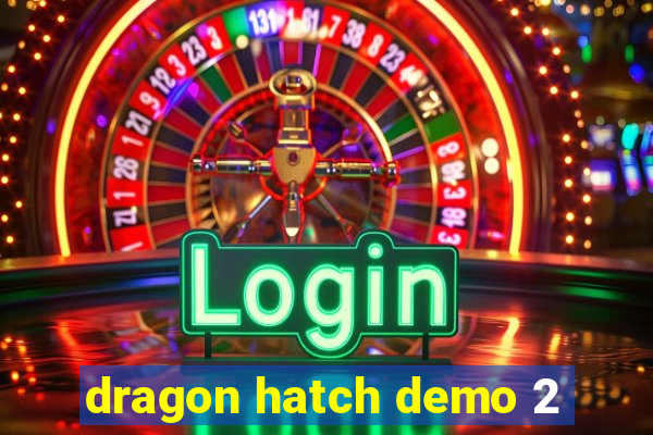 dragon hatch demo 2