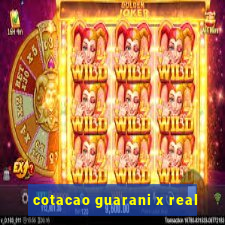 cotacao guarani x real