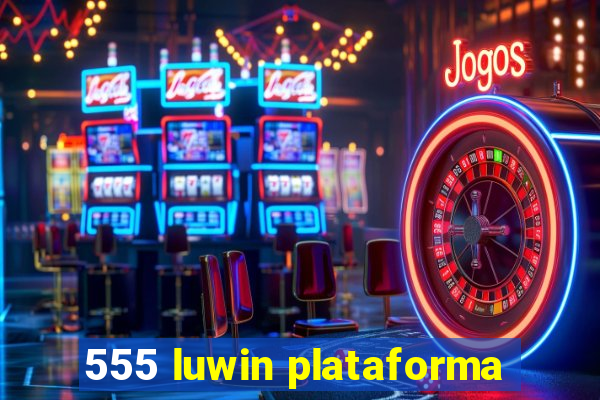 555 luwin plataforma