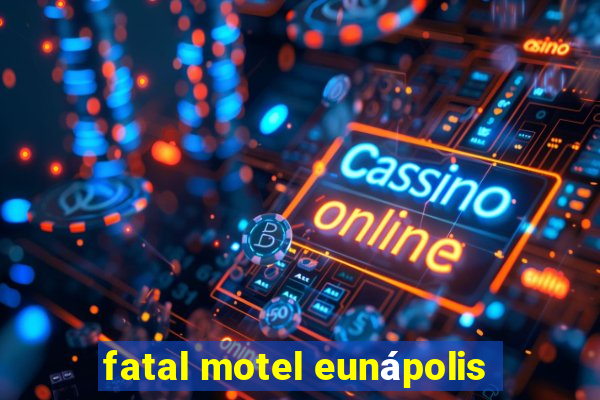 fatal motel eunápolis