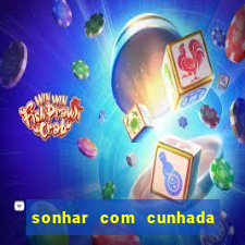 sonhar com cunhada jogo do bicho