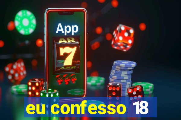 eu confesso 18