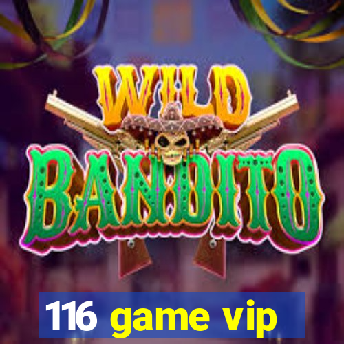 116 game vip