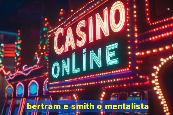bertram e smith o mentalista