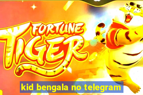 kid bengala no telegram
