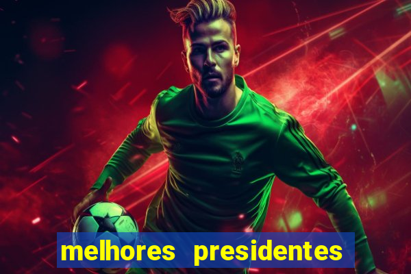 melhores presidentes da história do brasil