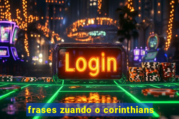 frases zuando o corinthians