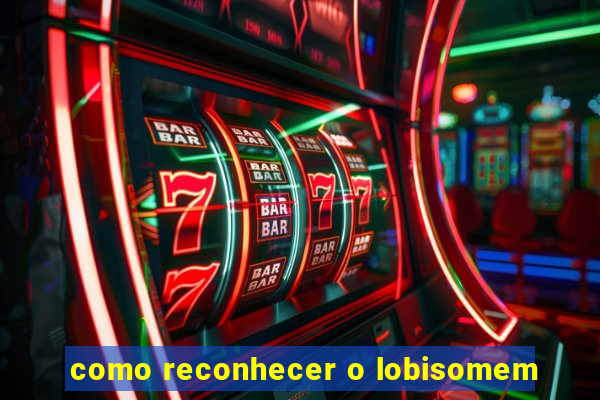 como reconhecer o lobisomem