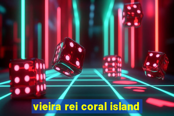 vieira rei coral island