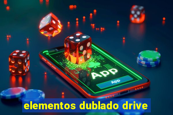 elementos dublado drive