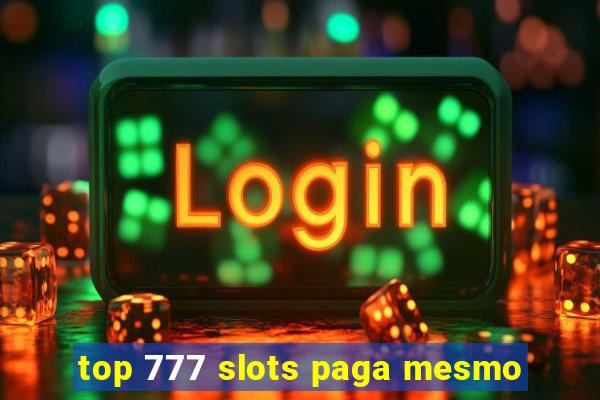 top 777 slots paga mesmo