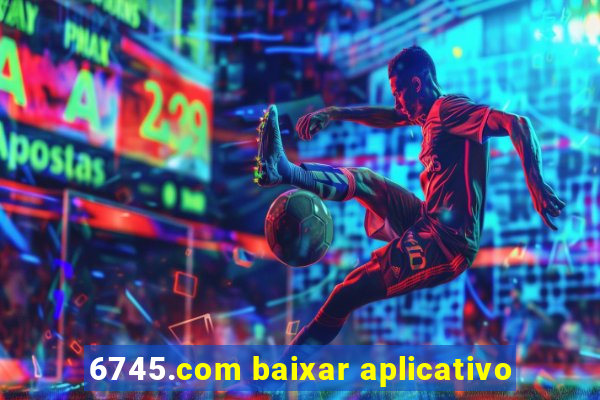 6745.com baixar aplicativo