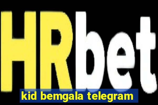 kid bemgala telegram