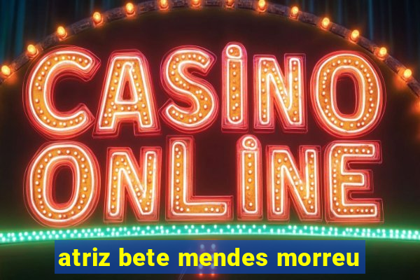 atriz bete mendes morreu