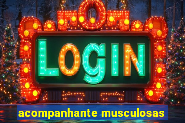 acompanhante musculosas