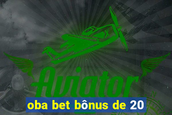 oba bet bônus de 20