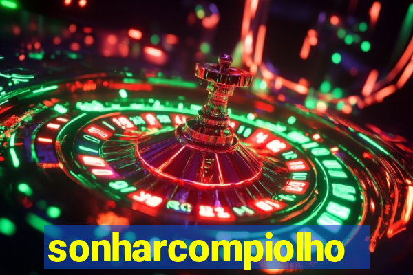 sonharcompiolho
