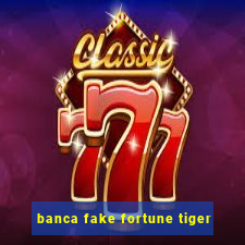 banca fake fortune tiger