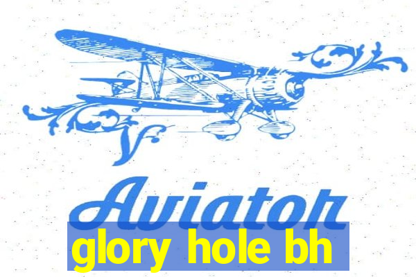 glory hole bh
