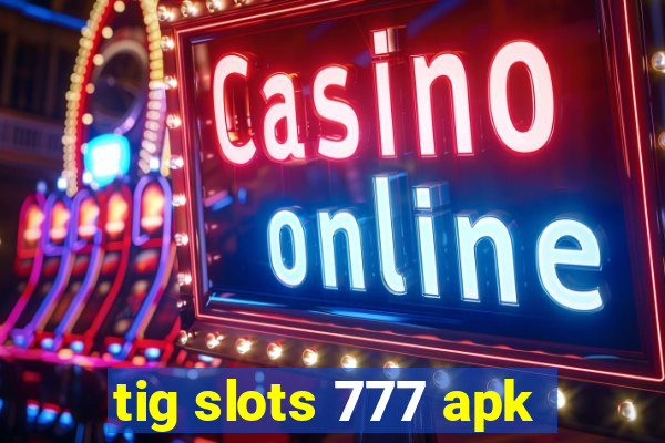 tig slots 777 apk