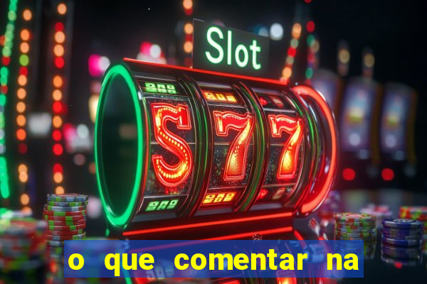 o que comentar na foto do amigo jogador