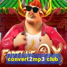 convert2mp3 club