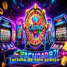 fortuna de caio araujo