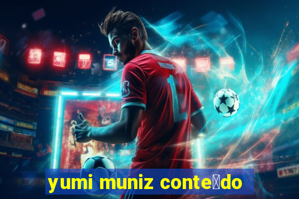 yumi muniz conte煤do