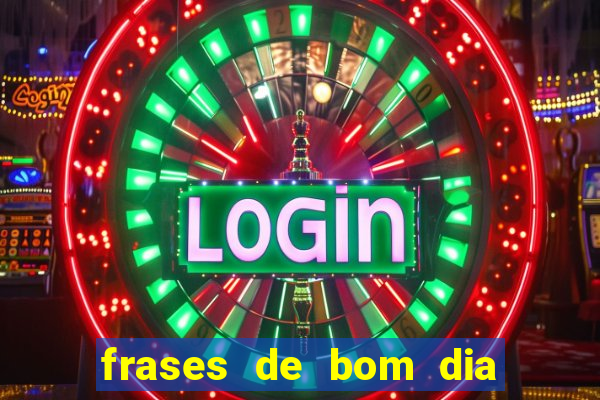 frases de bom dia motivacional trabalho