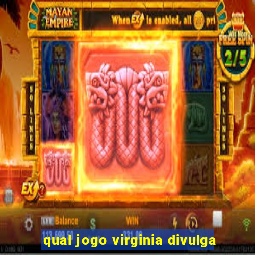 qual jogo virginia divulga