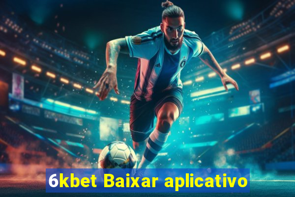 6kbet Baixar aplicativo