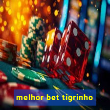 melhor bet tigrinho