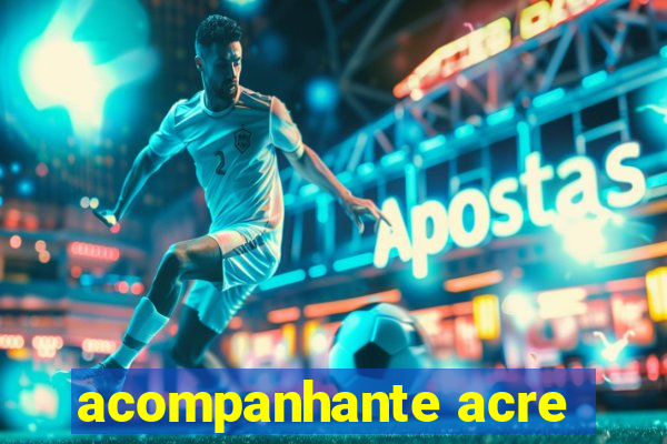 acompanhante acre