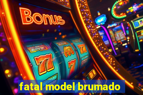 fatal model brumado
