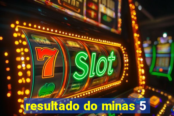 resultado do minas 5