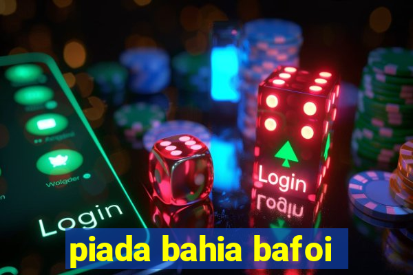 piada bahia bafoi