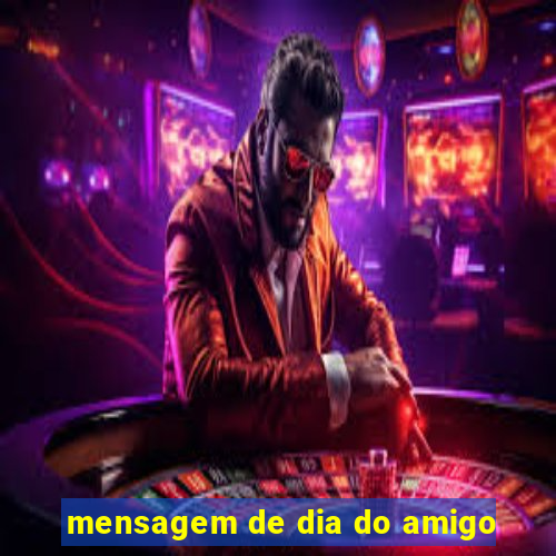 mensagem de dia do amigo