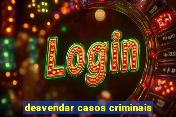desvendar casos criminais