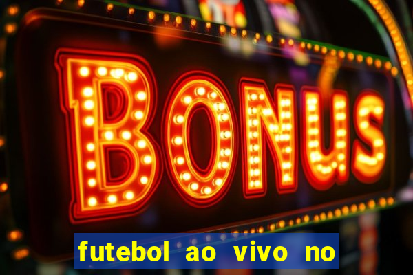 futebol ao vivo no celular futemax